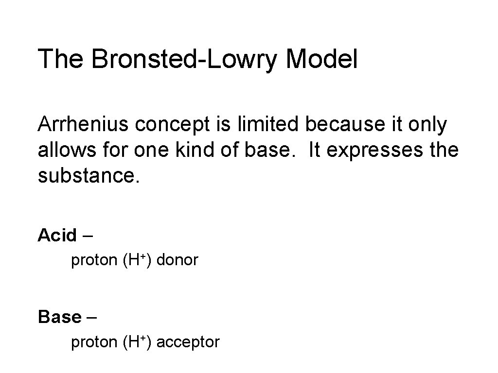 The Bronsted-Lowry Model Arrhenius concept is limited because it only allows for one kind