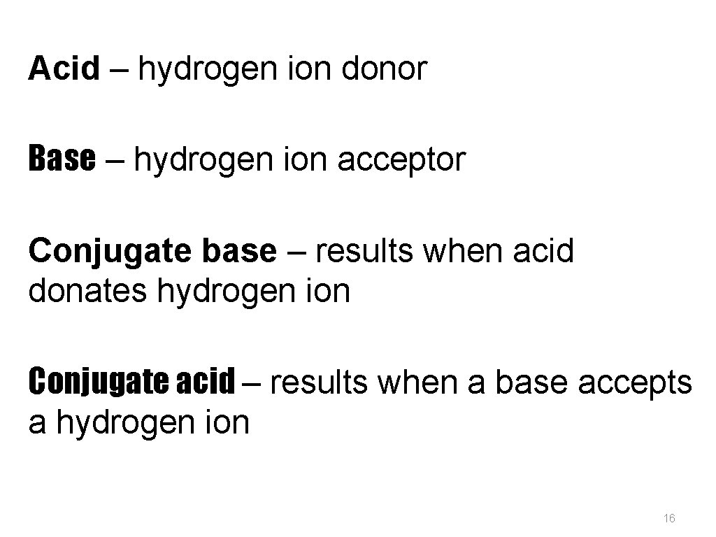 Acid – hydrogen ion donor Base – hydrogen ion acceptor Conjugate base – results