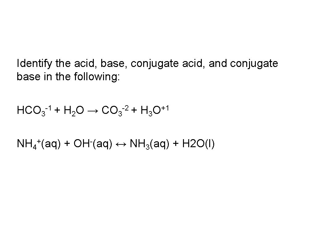 Identify the acid, base, conjugate acid, and conjugate base in the following: HCO 3