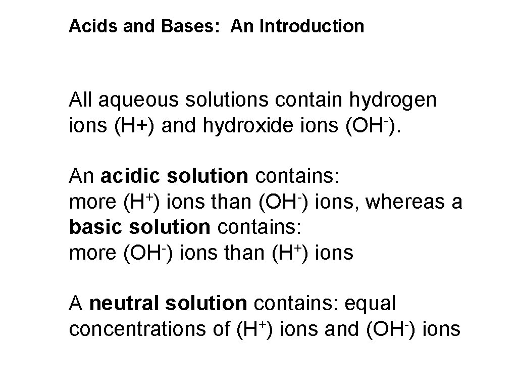 Acids and Bases: An Introduction All aqueous solutions contain hydrogen ions (H+) and hydroxide