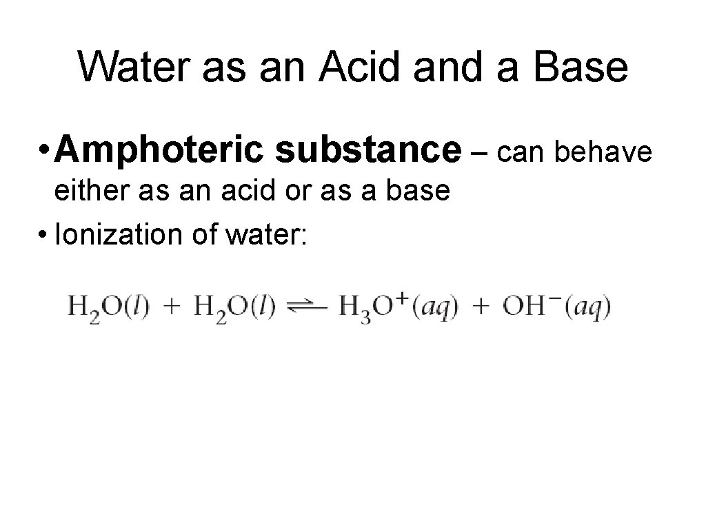 Water as an Acid and a Base • Amphoteric substance – can behave either