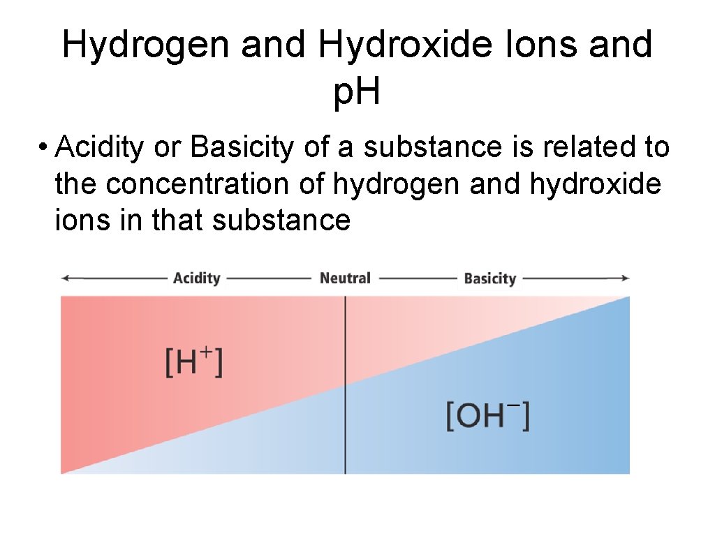 Hydrogen and Hydroxide Ions and p. H • Acidity or Basicity of a substance