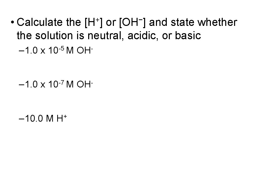  • Calculate the [H+] or [OH−] and state whether the solution is neutral,
