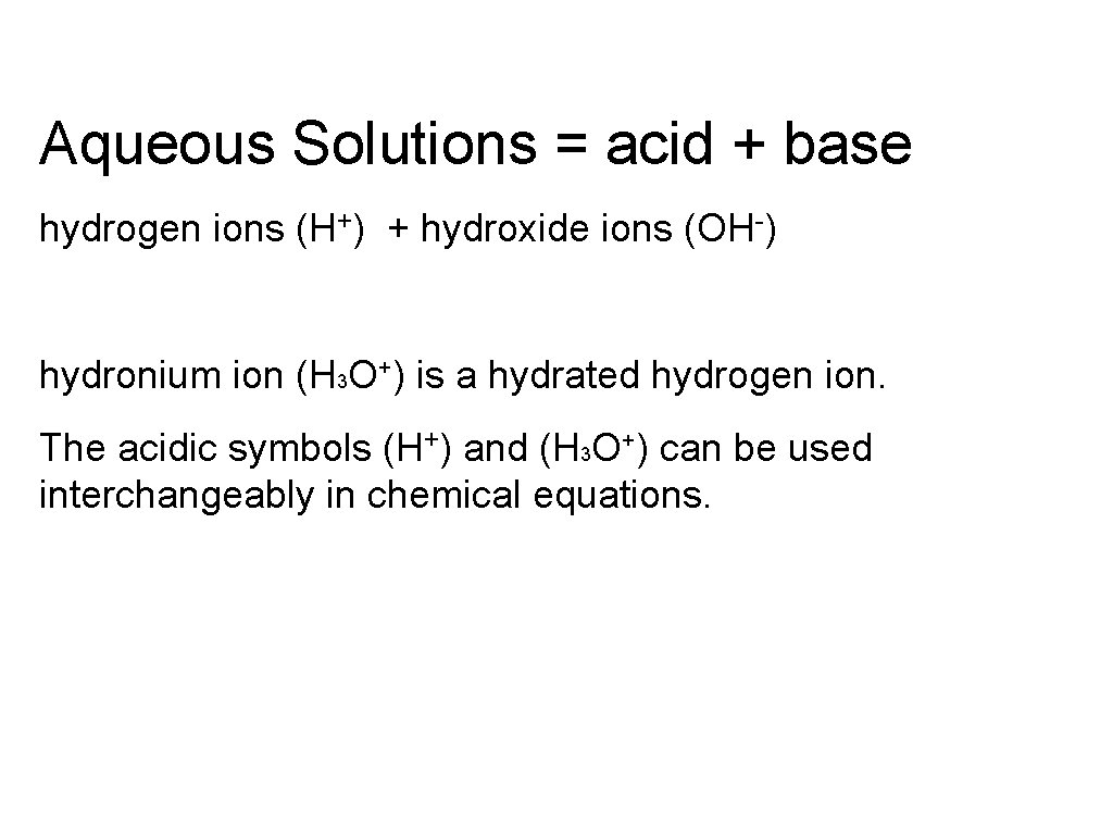 Aqueous Solutions = acid + base hydrogen ions (H+) + hydroxide ions (OH-) hydronium