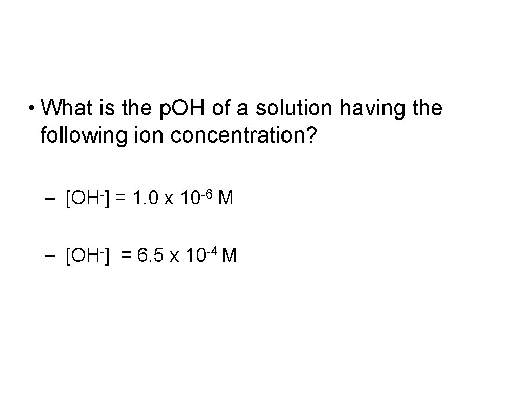  • What is the p. OH of a solution having the following ion
