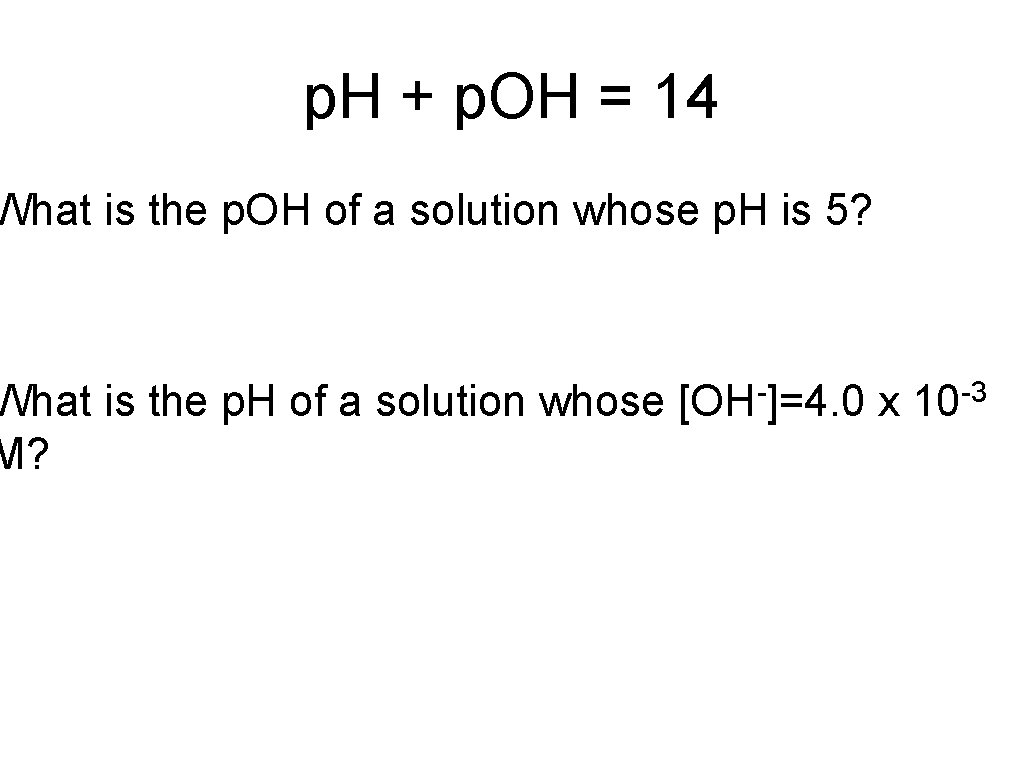 p. H + p. OH = 14 What is the p. OH of a