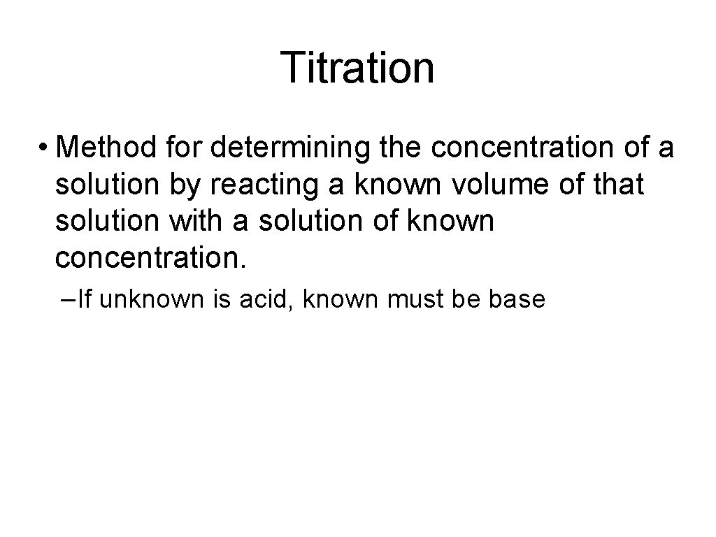 Titration • Method for determining the concentration of a solution by reacting a known
