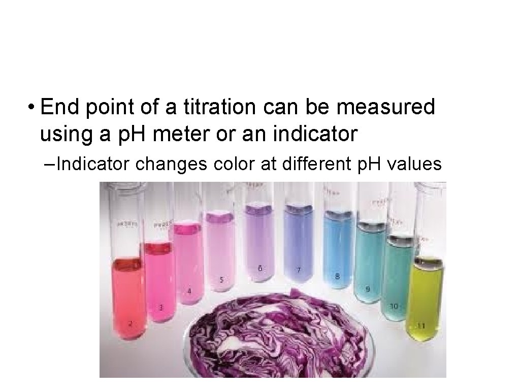  • End point of a titration can be measured using a p. H