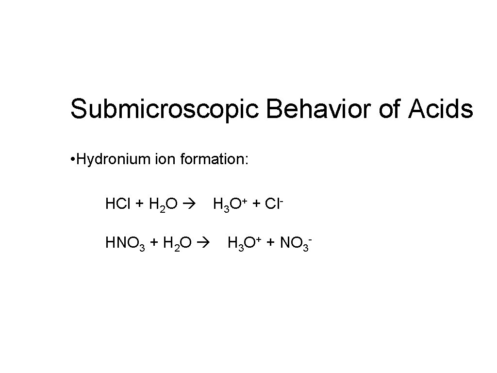 Submicroscopic Behavior of Acids • Hydronium ion formation: HCl + H 2 O H