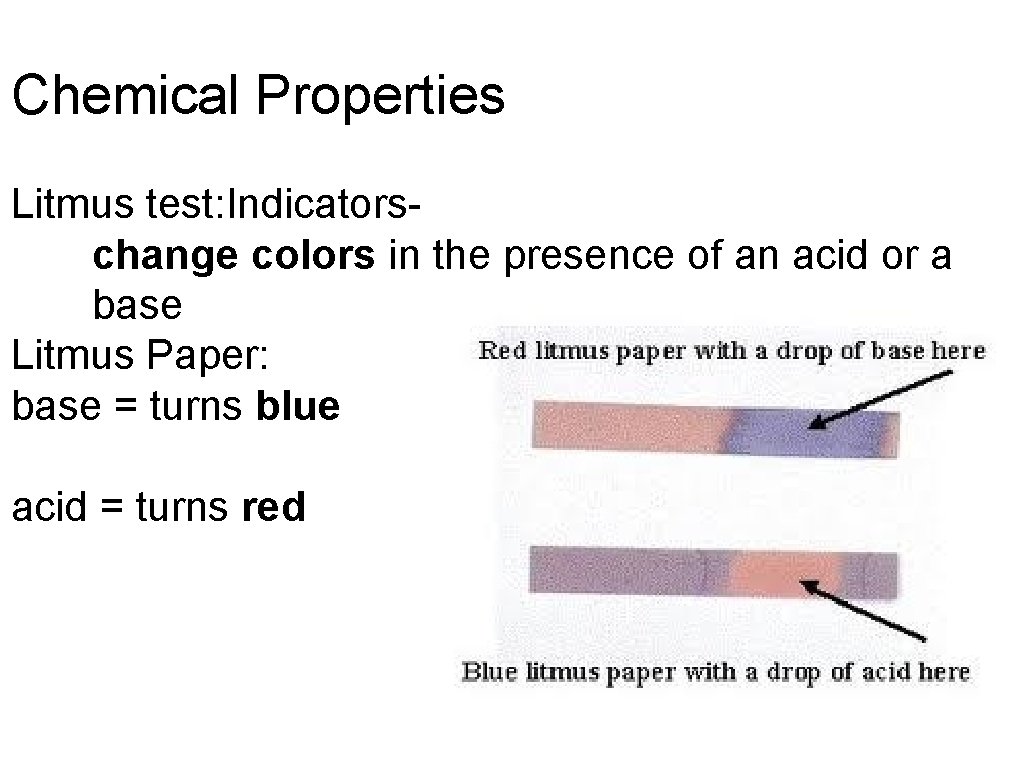 Chemical Properties Litmus test: Indicatorschange colors in the presence of an acid or a