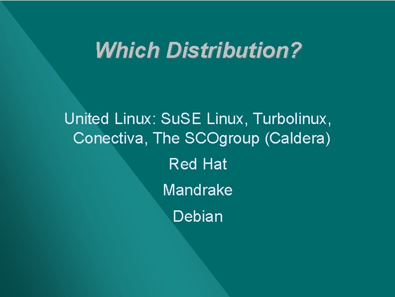 Which Distribution? United Linux: Su. SE Linux, Turbolinux, Conectiva, The SCOgroup (Caldera) Red Hat