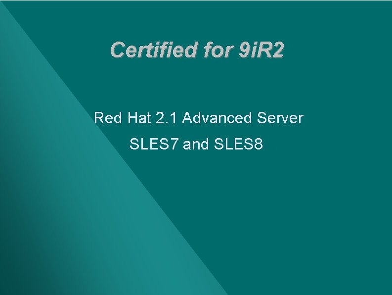 Certified for 9 i. R 2 Red Hat 2. 1 Advanced Server SLES 7