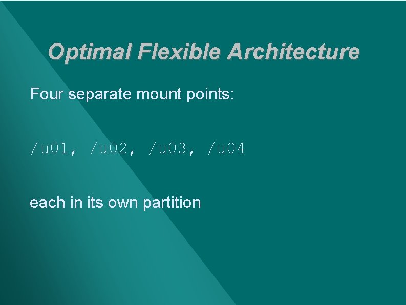 Optimal Flexible Architecture Four separate mount points: /u 01, /u 02, /u 03, /u