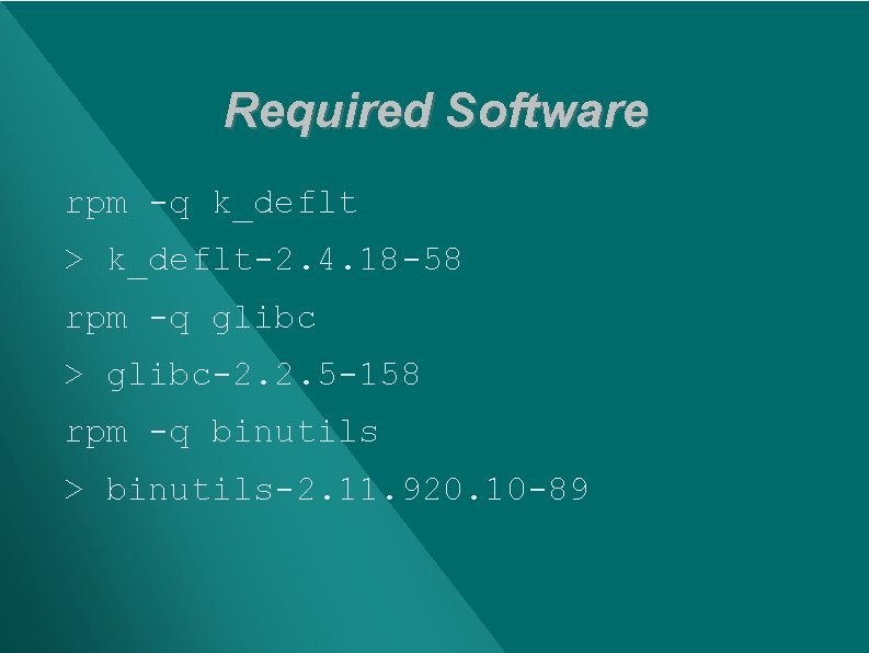 Required Software rpm -q k_deflt > k_deflt-2. 4. 18 -58 rpm -q glibc >