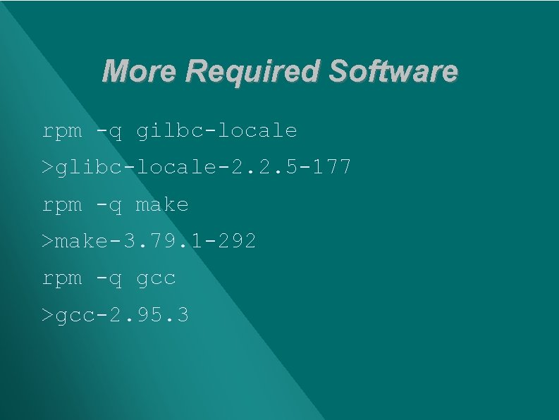 More Required Software rpm -q gilbc-locale >glibc-locale-2. 2. 5 -177 rpm -q make >make-3.