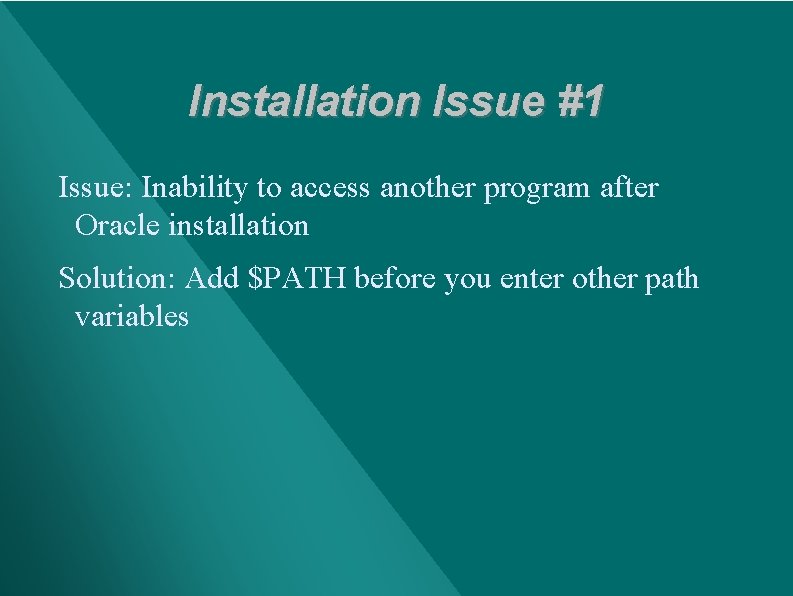 Installation Issue #1 Issue: Inability to access another program after Oracle installation Solution: Add