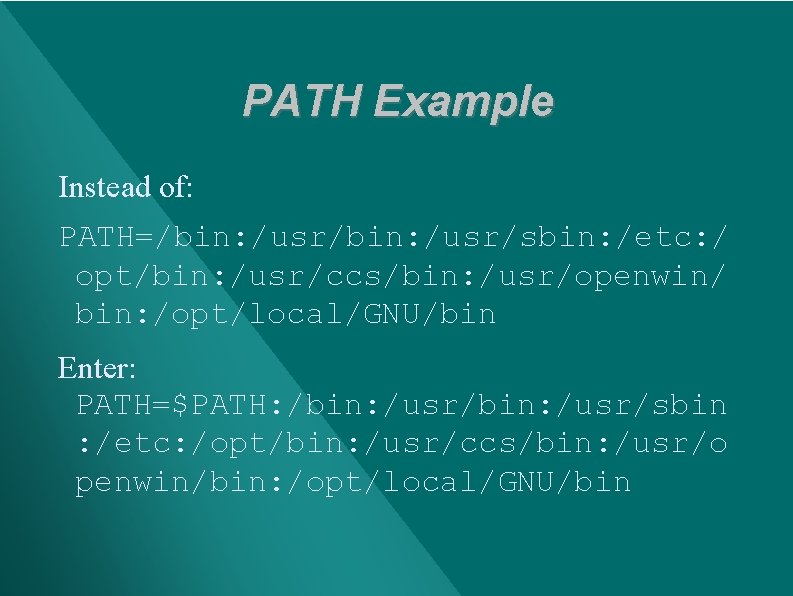 PATH Example Instead of: PATH=/bin: /usr/sbin: /etc: / opt/bin: /usr/ccs/bin: /usr/openwin/ bin: /opt/local/GNU/bin Enter: