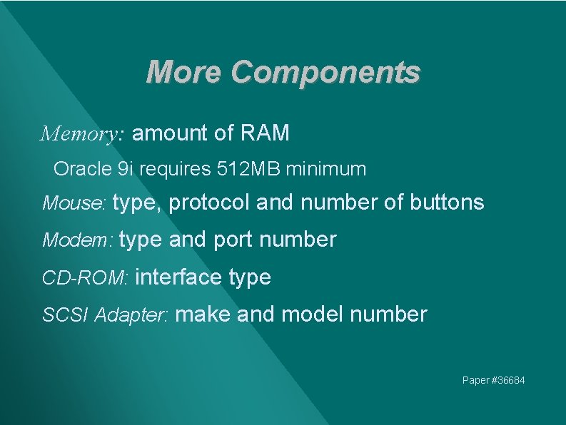 More Components Memory: amount of RAM Oracle 9 i requires 512 MB minimum Mouse: