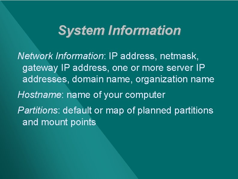 System Information Network Information: IP address, netmask, gateway IP address, one or more server