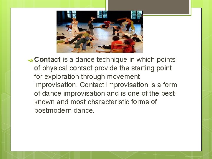  Contact is a dance technique in which points of physical contact provide the