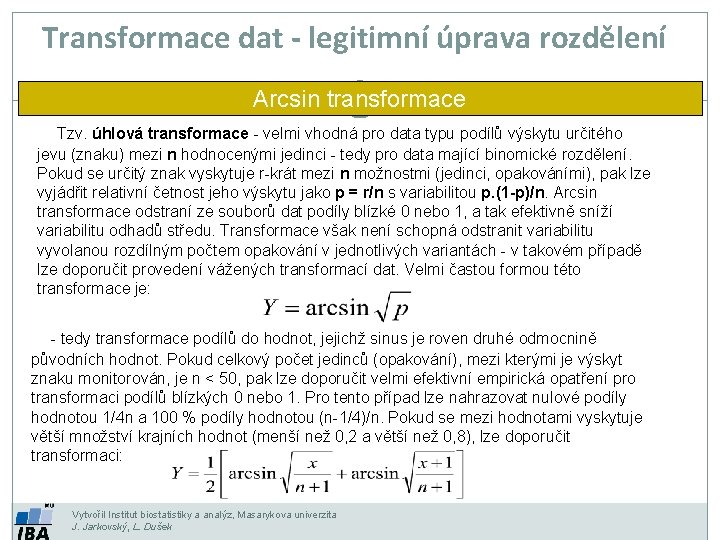 Transformace dat - legitimní úprava rozdělení Arcsin transformace Tzv. úhlová transformace - velmi vhodná