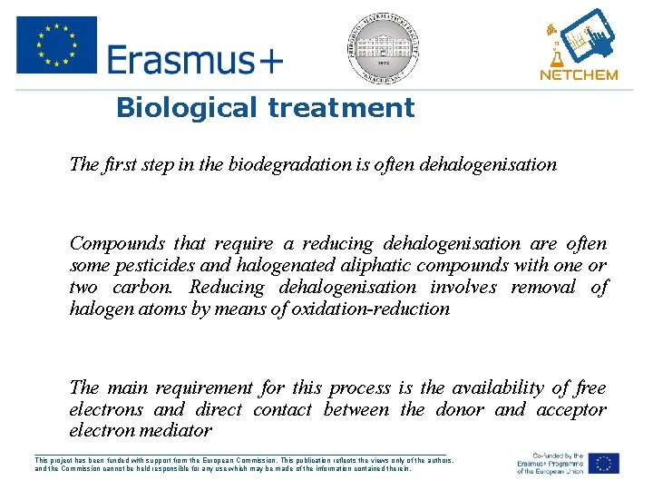 Biological treatment • The first step in the biodegradation is often dehalogenisation • Compounds