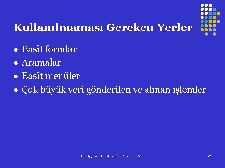 Kullanılmaması Gereken Yerler l l Basit formlar Aramalar Basit menüler Çok büyük veri gönderilen