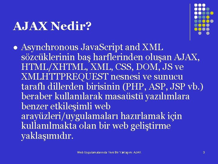 AJAX Nedir? l Asynchronous Java. Script and XML sözcüklerinin baş harflerinden oluşan AJAX, HTML/XHTML,