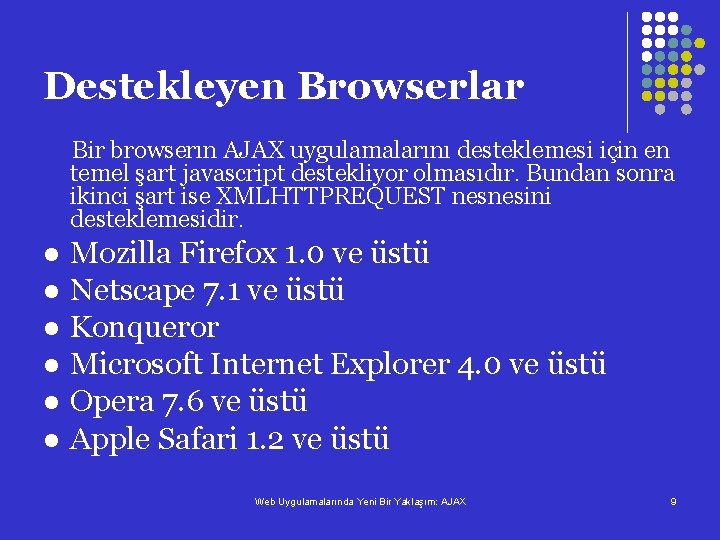 Destekleyen Browserlar Bir browserın AJAX uygulamalarını desteklemesi için en temel şart javascript destekliyor olmasıdır.
