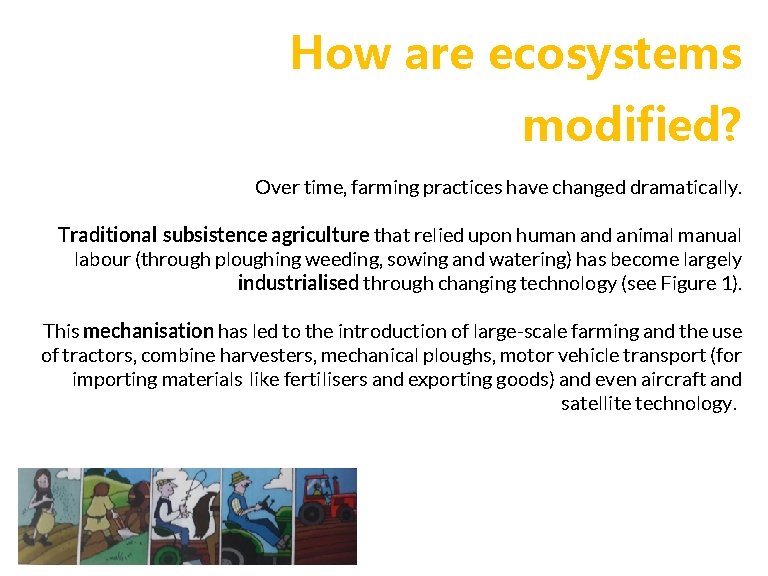 How are ecosystems modified? Over time, farming practices have changed dramatically. Traditional subsistence agriculture