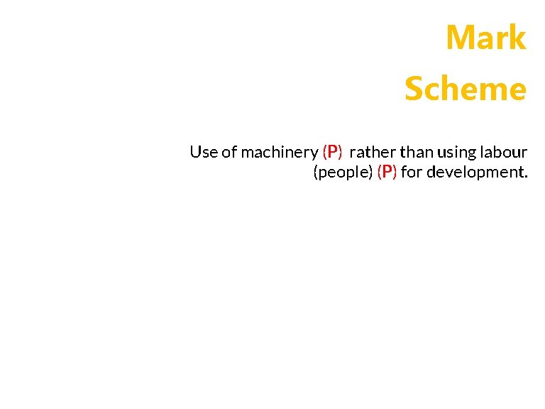 Mark Scheme Use of machinery (P) rather than using labour (people) (P) for development.