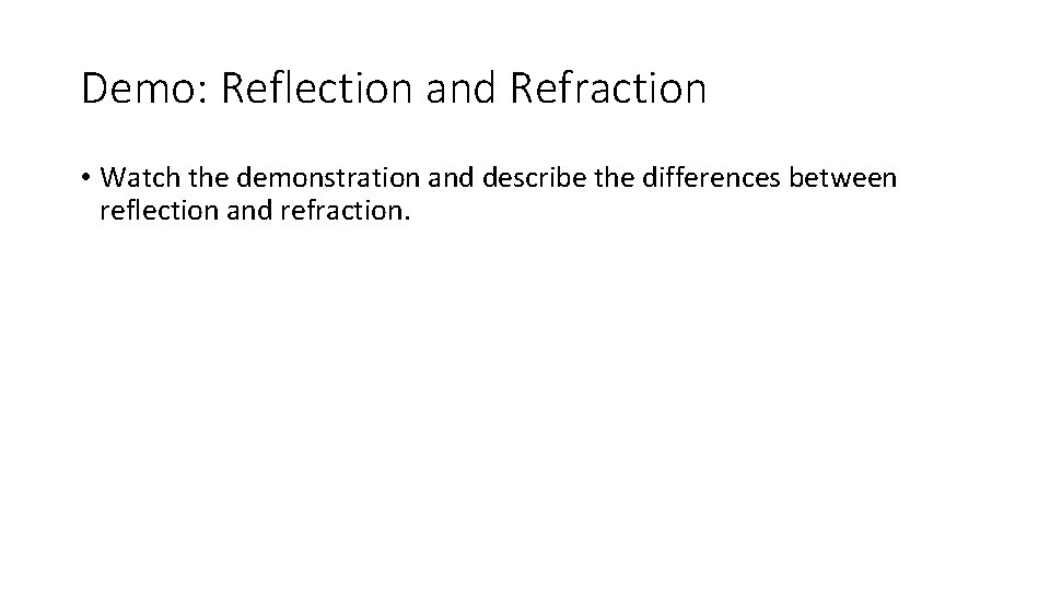 Demo: Reflection and Refraction • Watch the demonstration and describe the differences between reflection
