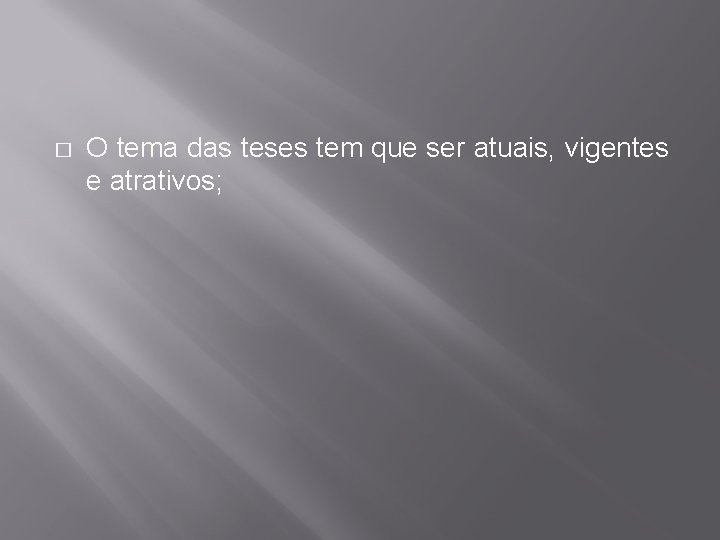 � O tema das teses tem que ser atuais, vigentes e atrativos; 