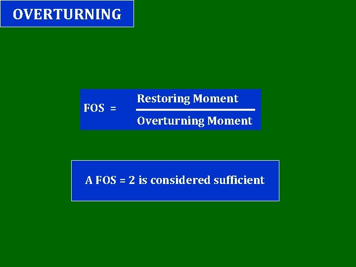 OVERTURNING FOS = Restoring Moment Overturning Moment A FOS = 2 is considered sufficient