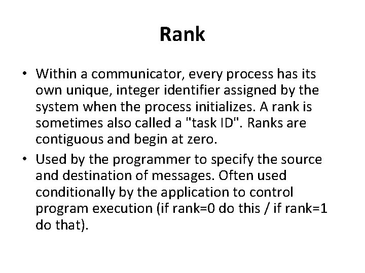Rank • Within a communicator, every process has its own unique, integer identifier assigned