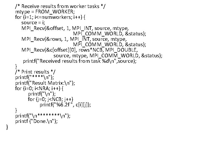 } /* Receive results from worker tasks */ mtype = FROM_WORKER; for (i=1; i<=numworkers;