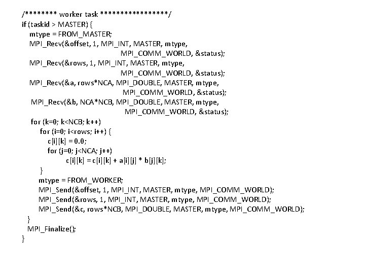 /**** worker task *********/ if (taskid > MASTER) { mtype = FROM_MASTER; MPI_Recv(&offset, 1,
