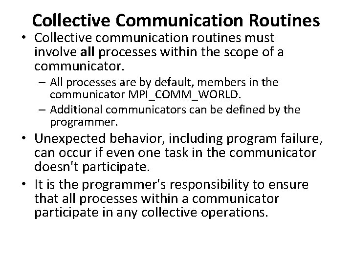 Collective Communication Routines • Collective communication routines must involve all processes within the scope