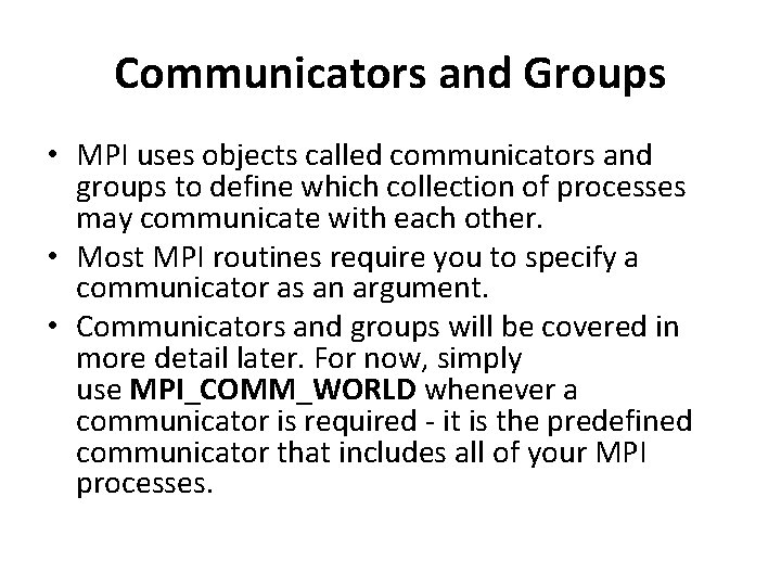 Communicators and Groups • MPI uses objects called communicators and groups to define which