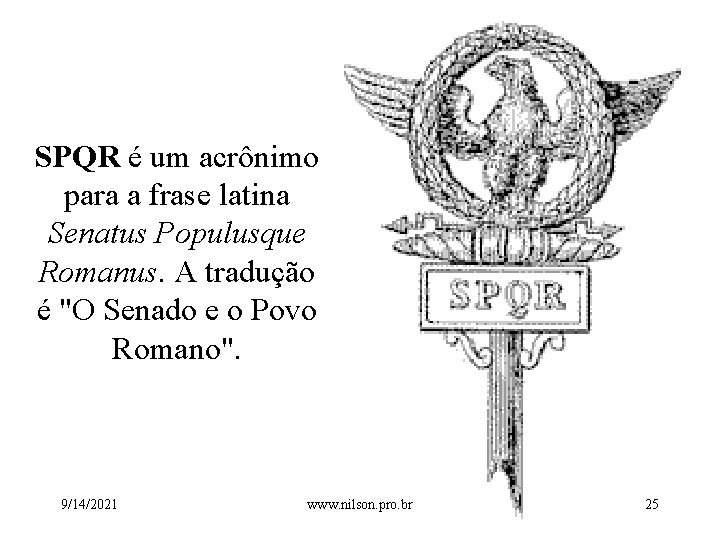 SPQR é um acrônimo para a frase latina Senatus Populusque Romanus. A tradução é