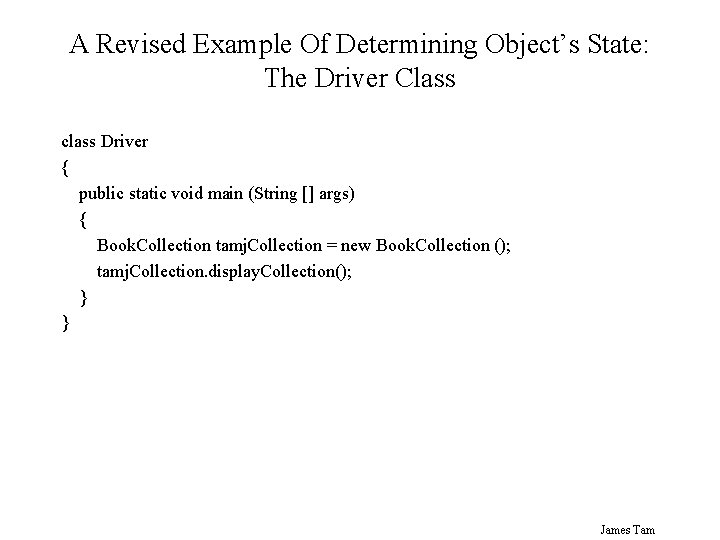 A Revised Example Of Determining Object’s State: The Driver Class class Driver { public A Revised Example Of Determining Object’s State: The Driver Class class Driver { public