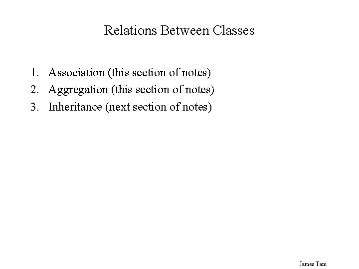 Relations Between Classes 1. Association (this section of notes) 2. Aggregation (this section of Relations Between Classes 1. Association (this section of notes) 2. Aggregation (this section of