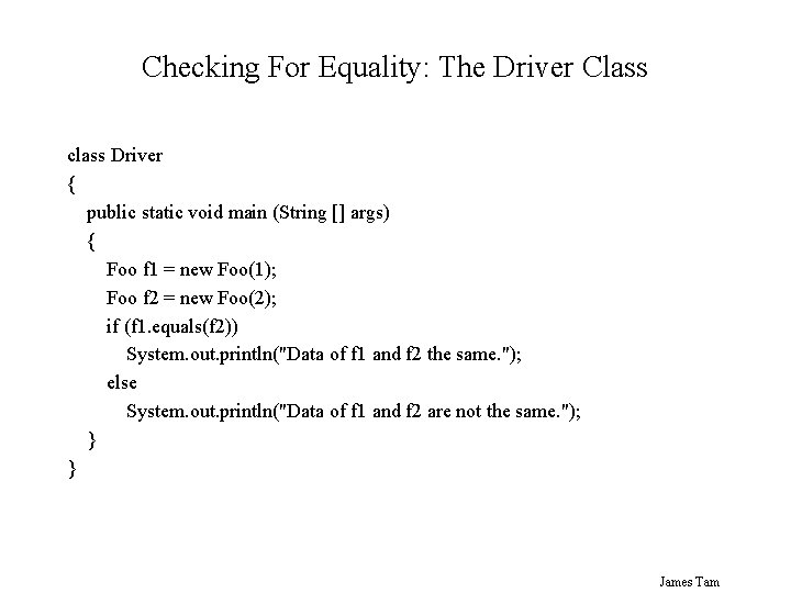 Checking For Equality: The Driver Class class Driver { public static void main (String Checking For Equality: The Driver Class class Driver { public static void main (String