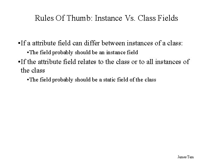 Rules Of Thumb: Instance Vs. Class Fields • If a attribute field can differ Rules Of Thumb: Instance Vs. Class Fields • If a attribute field can differ