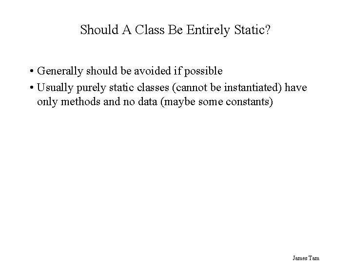 Should A Class Be Entirely Static? • Generally should be avoided if possible • Should A Class Be Entirely Static? • Generally should be avoided if possible •