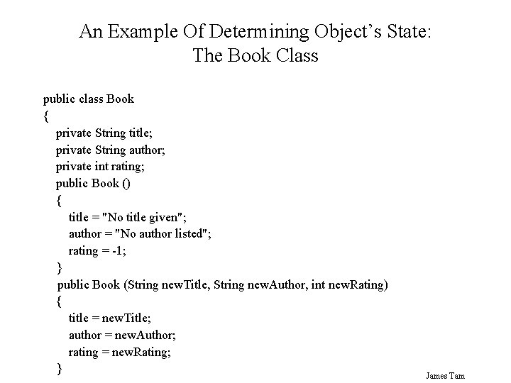 An Example Of Determining Object’s State: The Book Class public class Book { private An Example Of Determining Object’s State: The Book Class public class Book { private