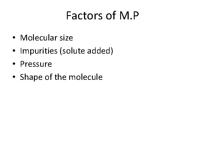 Factors of M. P • • Molecular size Impurities (solute added) Pressure Shape of