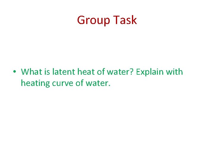 Group Task • What is latent heat of water? Explain with heating curve of