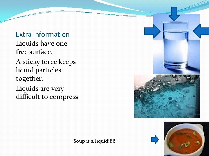 Extra Information Liquids have one free surface. A sticky force keeps liquid particles together.