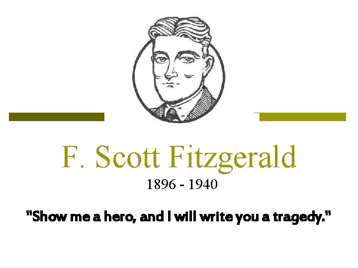 F. Scott Fitzgerald 1896 - 1940 "Show me a hero, and I will write